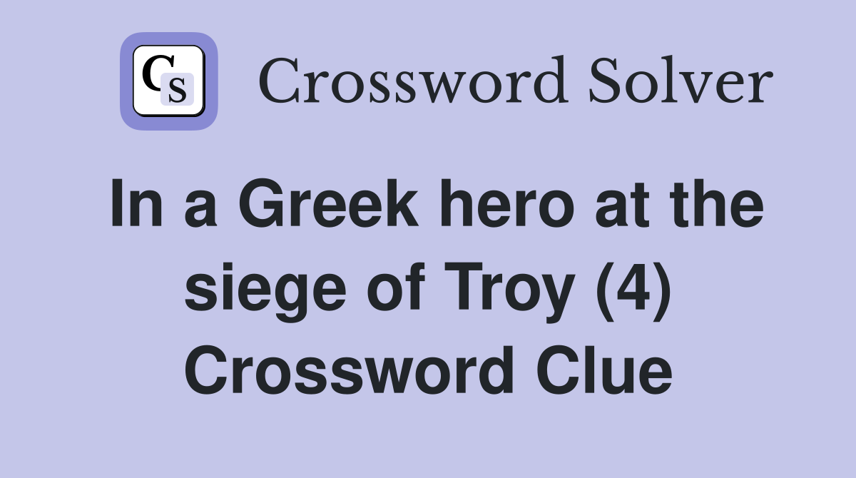 In a Greek hero at the siege of Troy (4) Crossword Clue