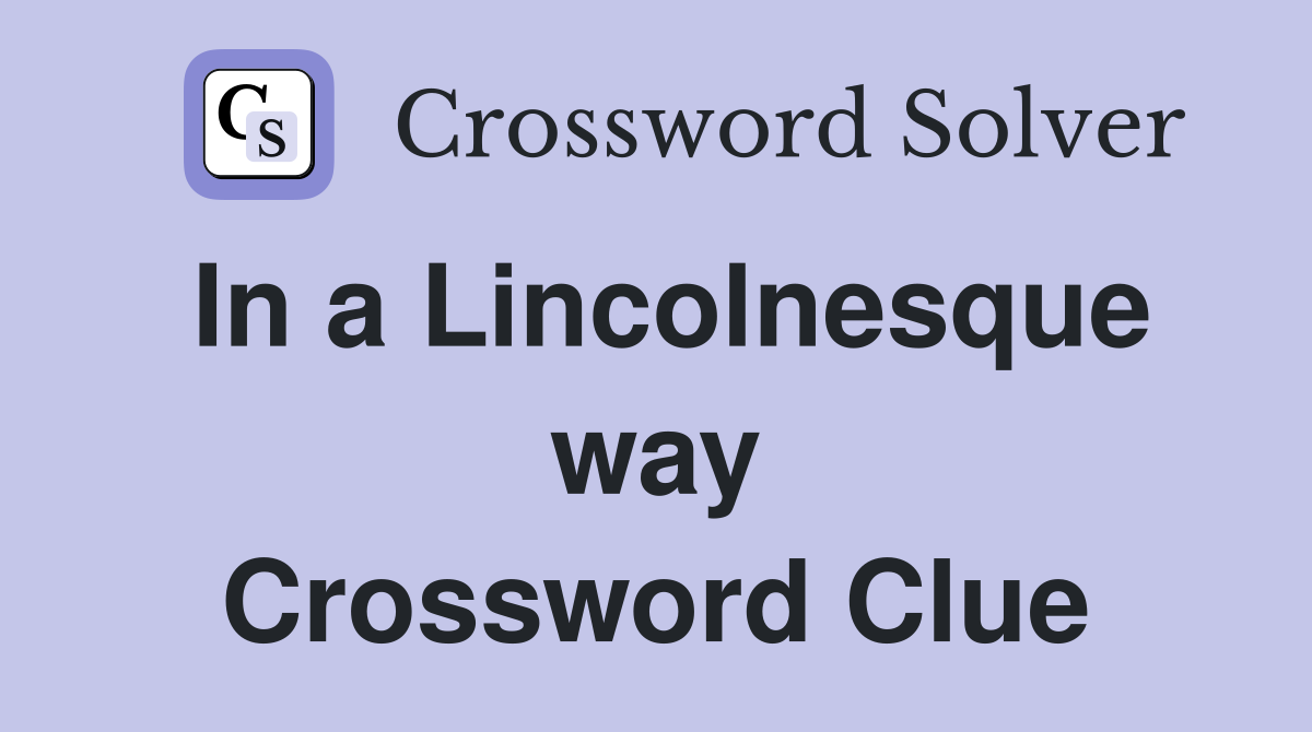 In a Lincolnesque way Crossword Clue