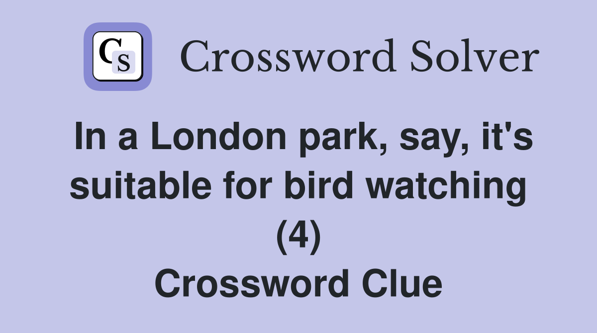 In a London park, say, it's suitable for bird watching (4) Crossword Clue