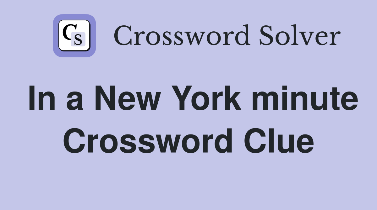 In a New York minute Crossword Clue