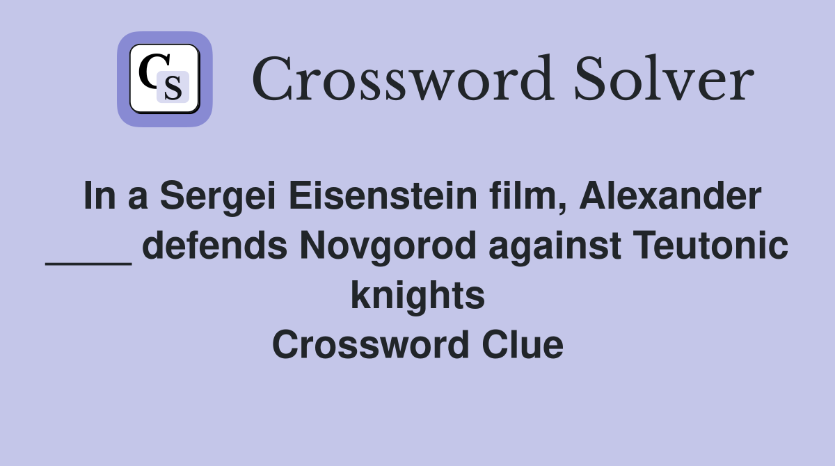 In a Sergei Eisenstein film, Alexander ____ defends Novgorod against Teutonic knights Crossword Clue