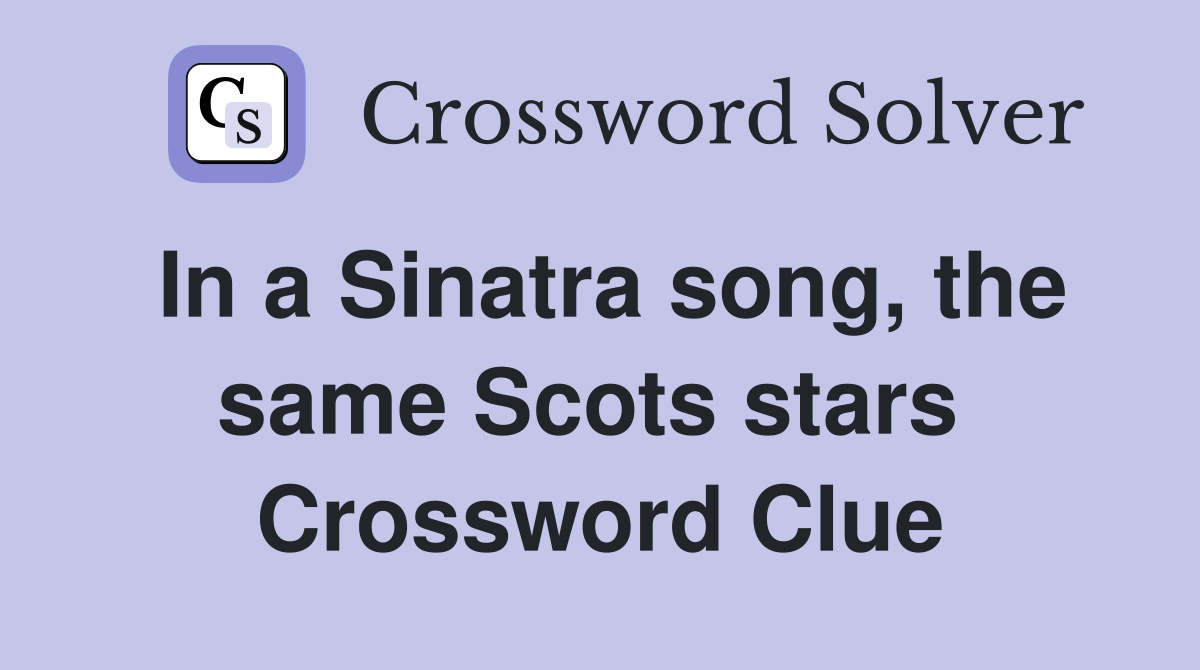 In a Sinatra song, the same Scots stars  Crossword Clue