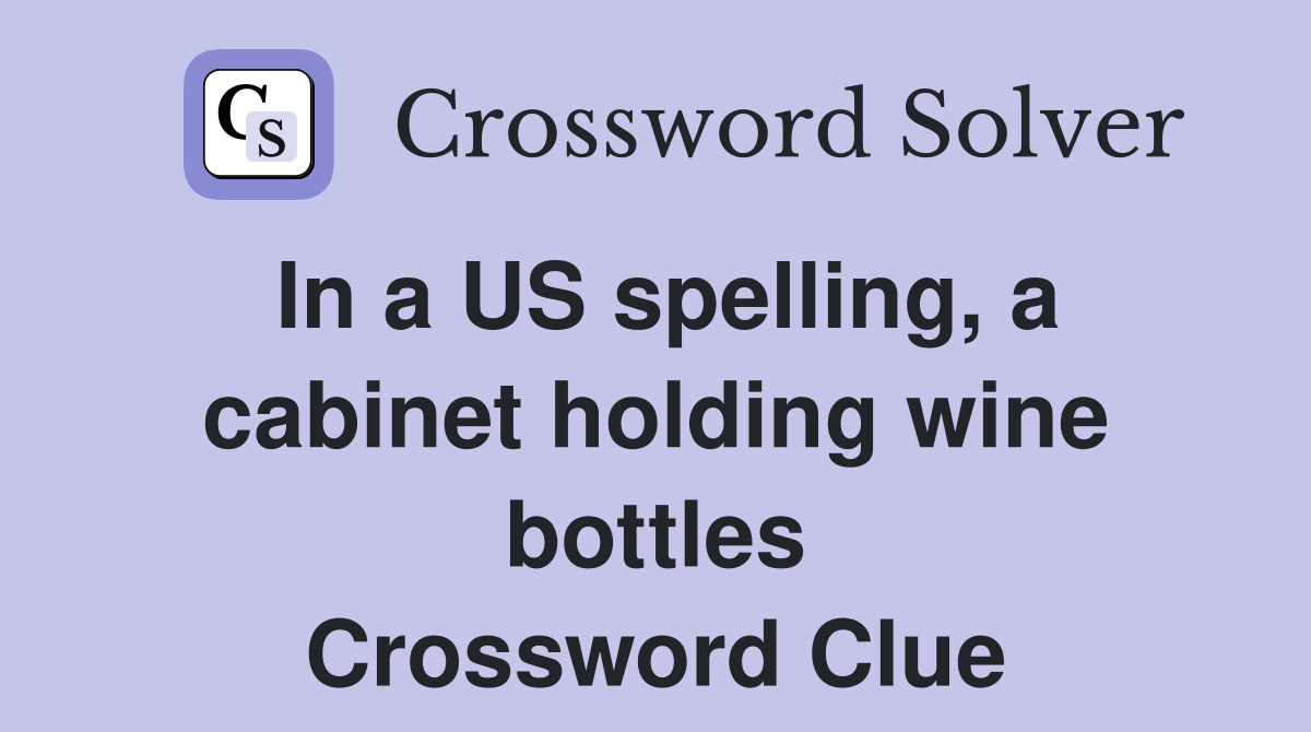 In a US spelling, a cabinet holding wine bottles Crossword Clue