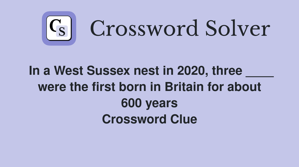 In a West Sussex nest in 2020, three ____ were the first born in Britain for about 600 years Crossword Clue