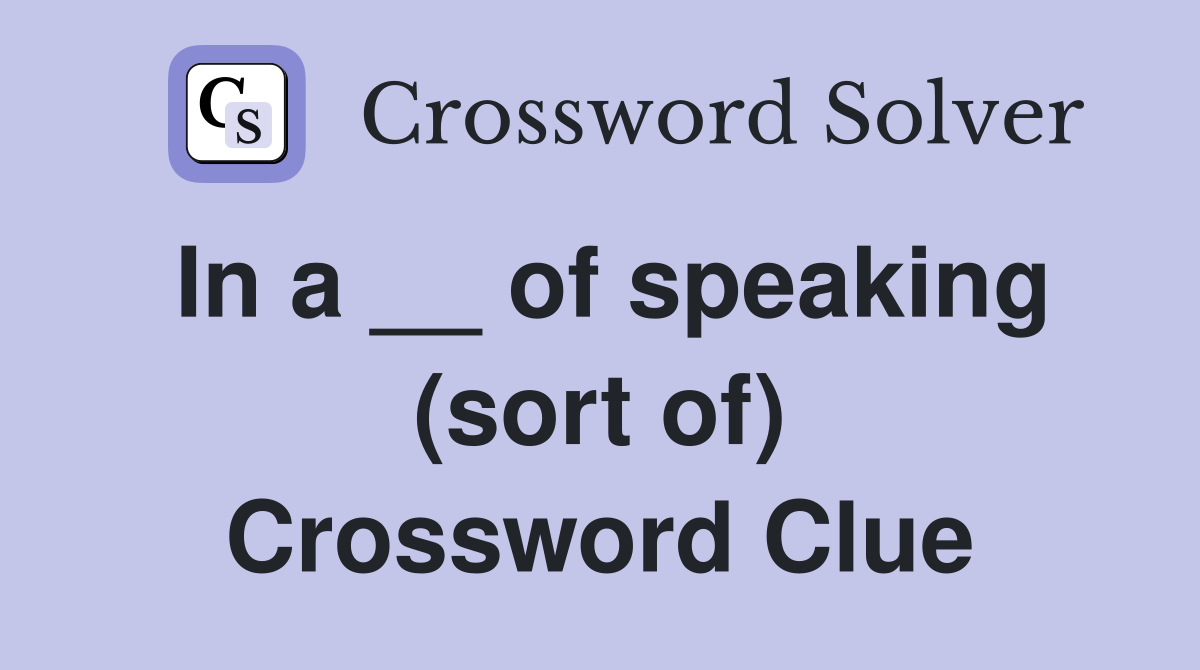 In a __ of speaking (sort of) Crossword Clue