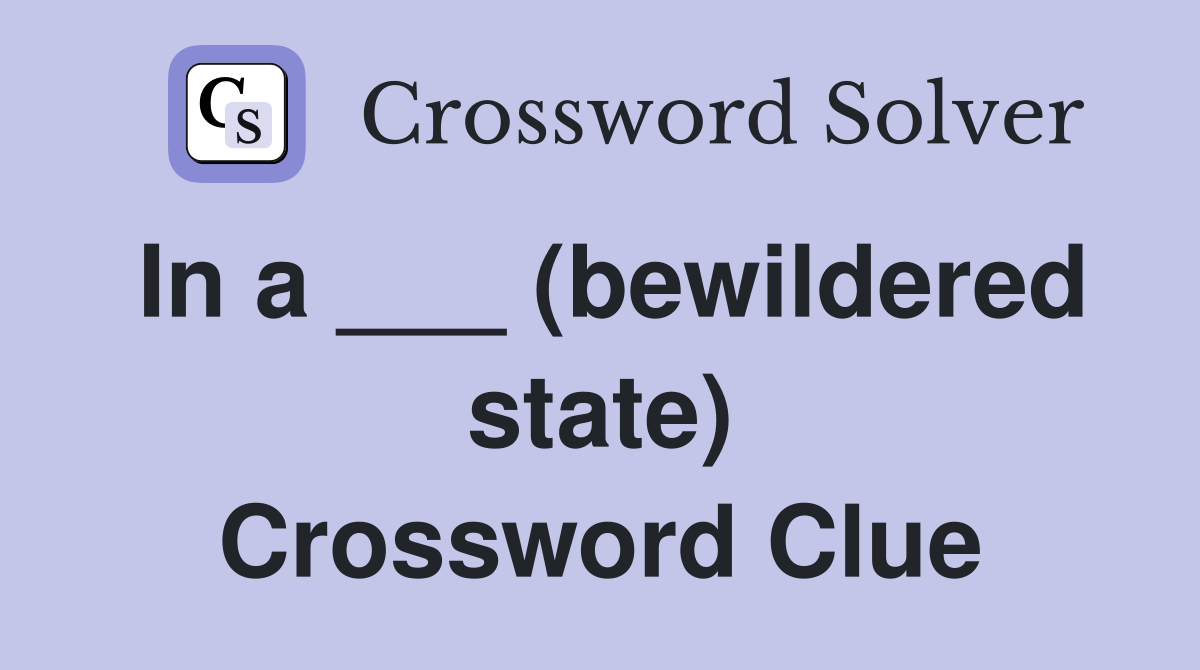 In a ___ (bewildered state) Crossword Clue