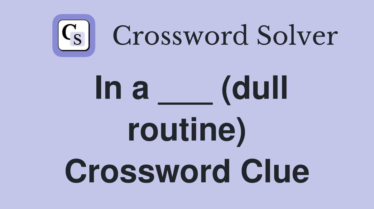 In a ___ (dull routine) Crossword Clue
