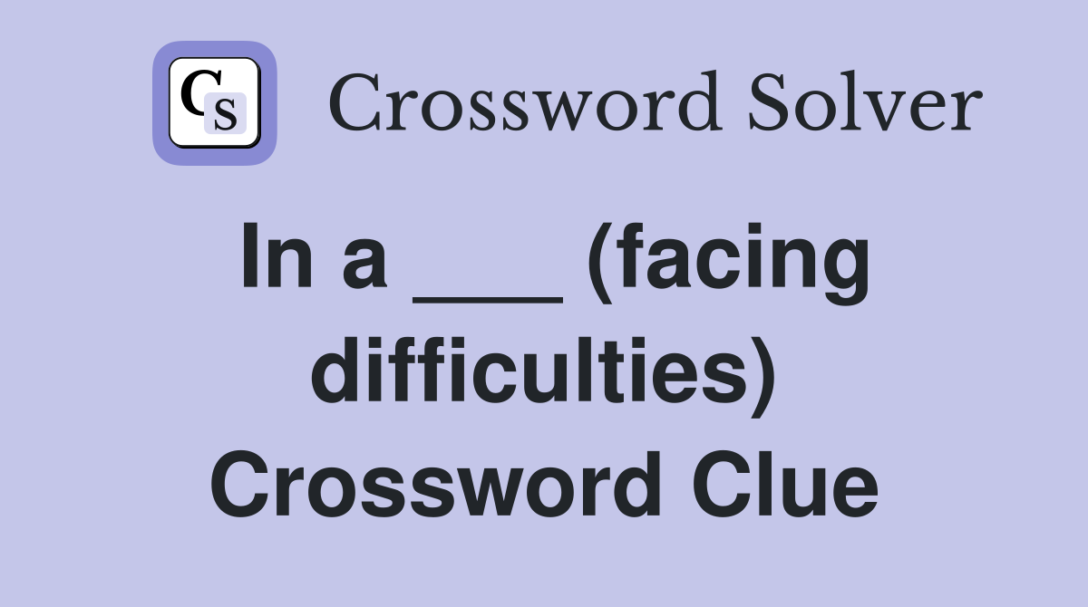 In a ___ (facing difficulties) Crossword Clue