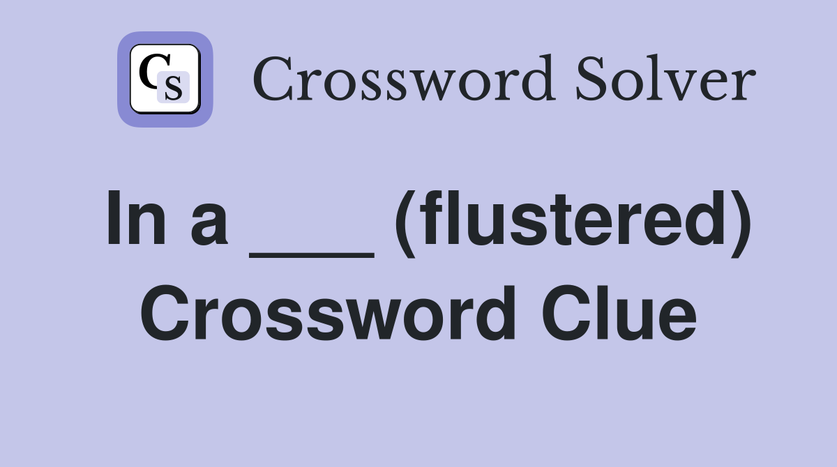 In a ___ (flustered) Crossword Clue