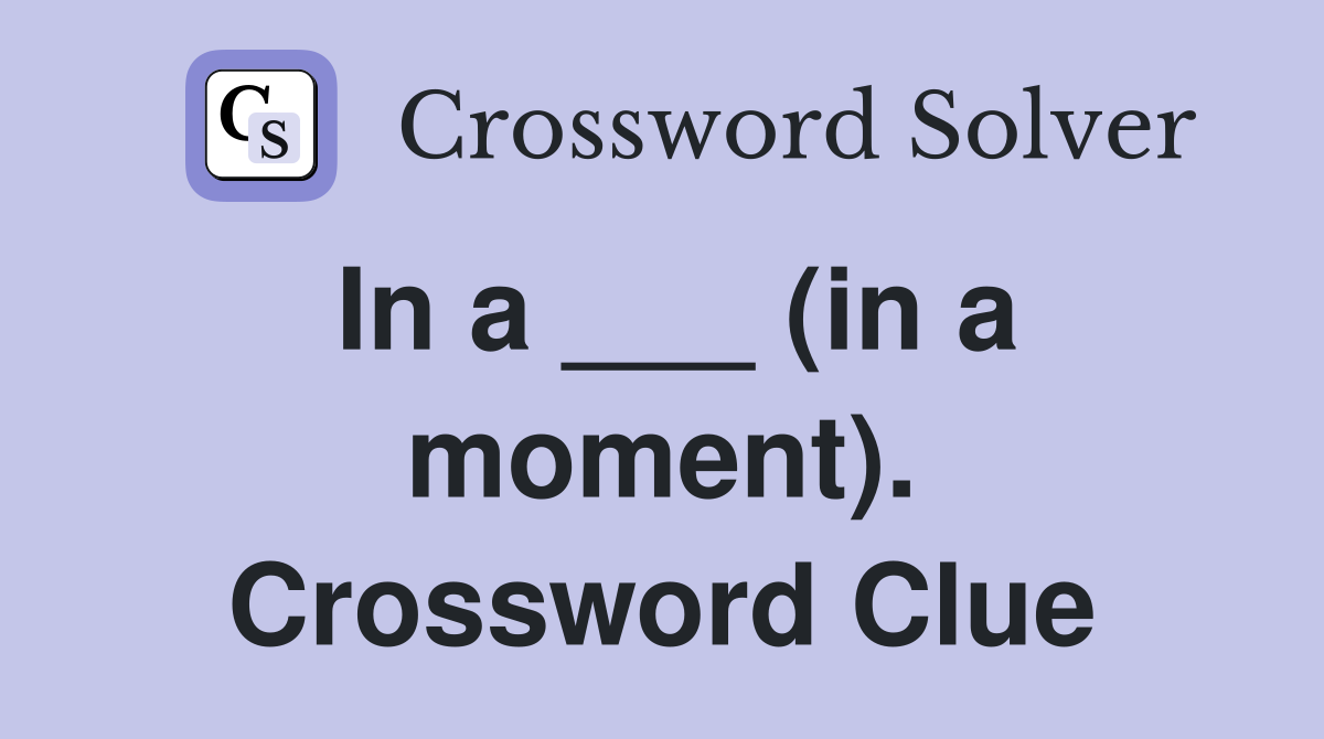 In a ___ (in a moment). Crossword Clue