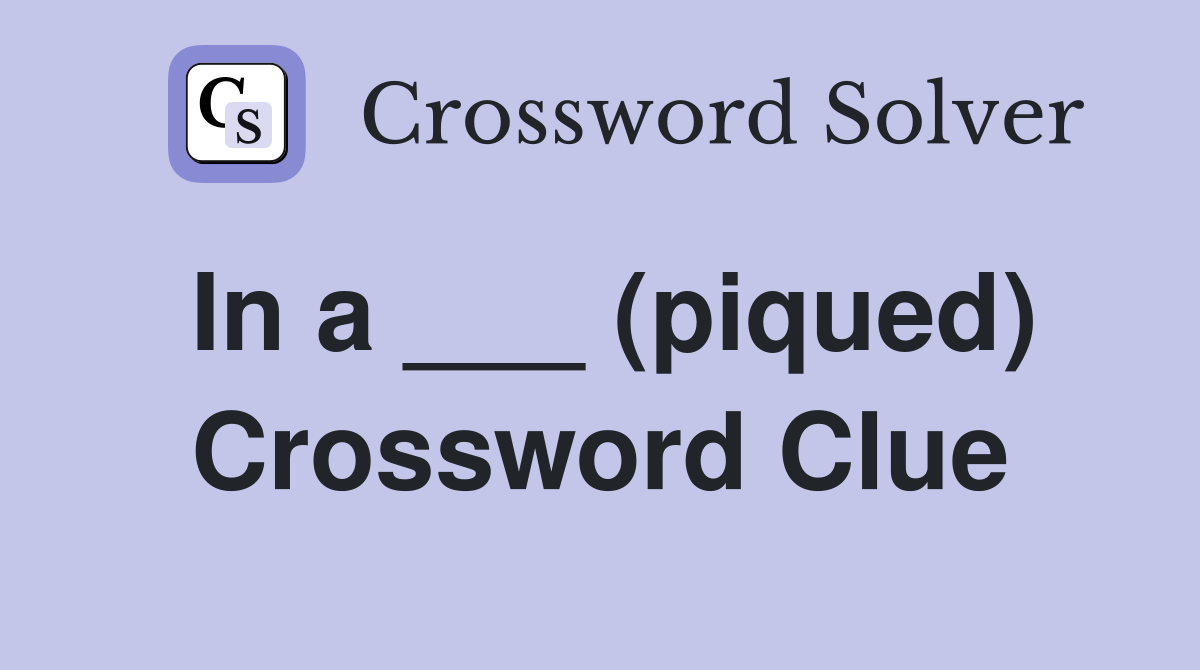 In a ___ (piqued) Crossword Clue