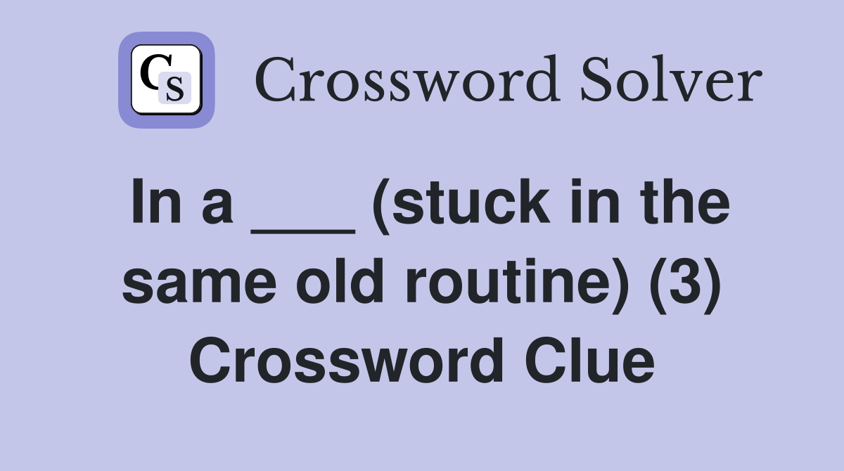 In a ___ (stuck in the same old routine) (3) Crossword Clue