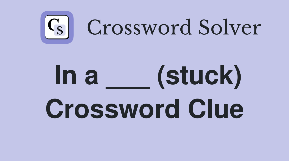 In a ___ (stuck) Crossword Clue