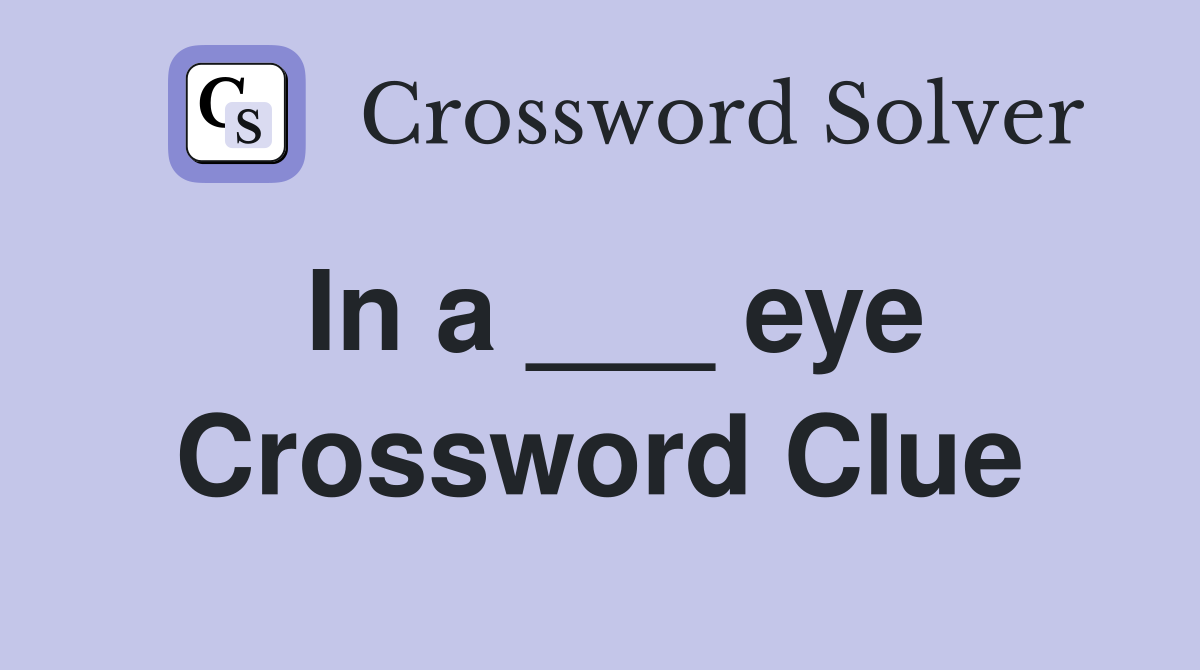 In a ___ eye Crossword Clue