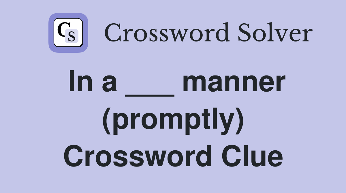 In a ___ manner (promptly) Crossword Clue
