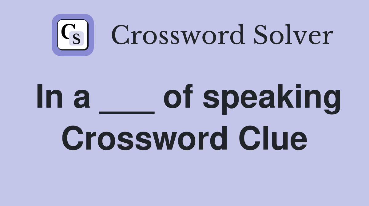 In a ___ of speaking Crossword Clue