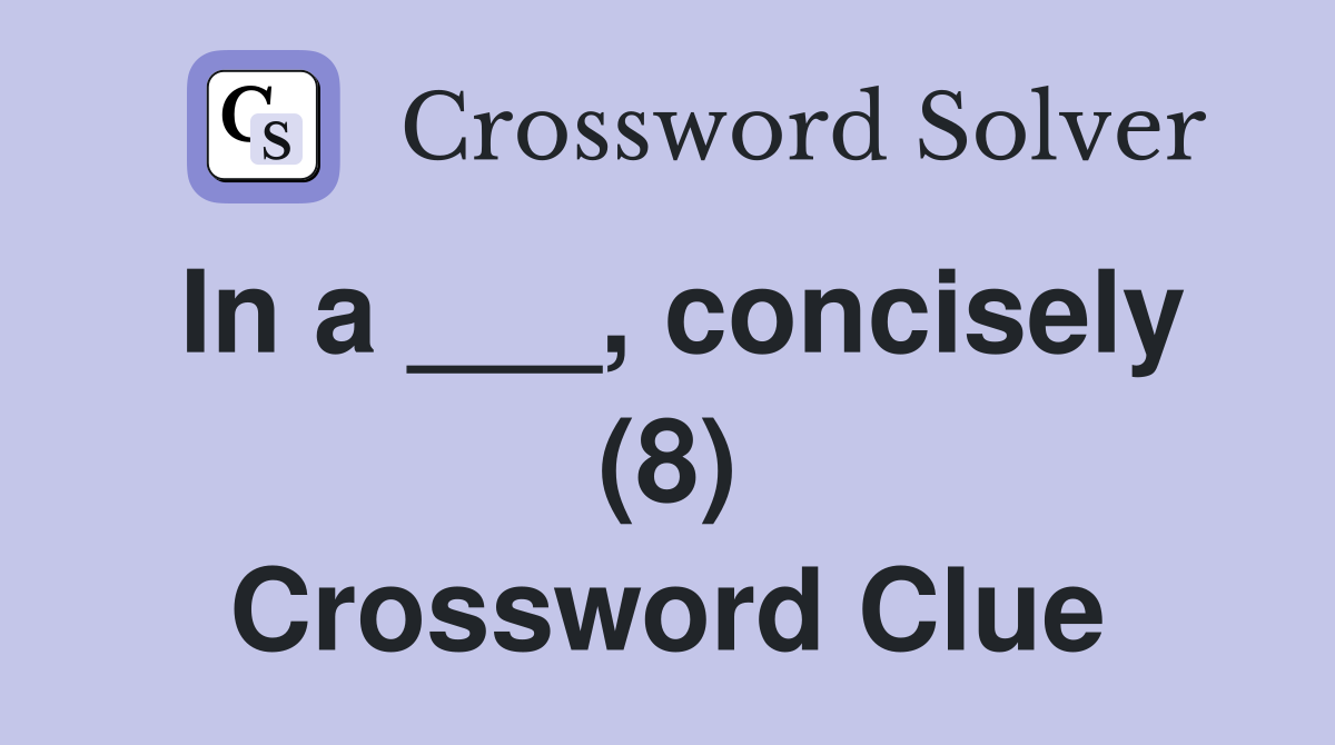 In a ___, concisely (8) Crossword Clue