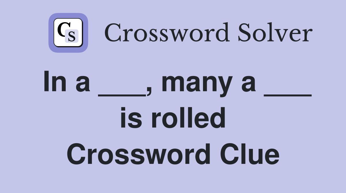 In a ___, many a ___ is rolled Crossword Clue