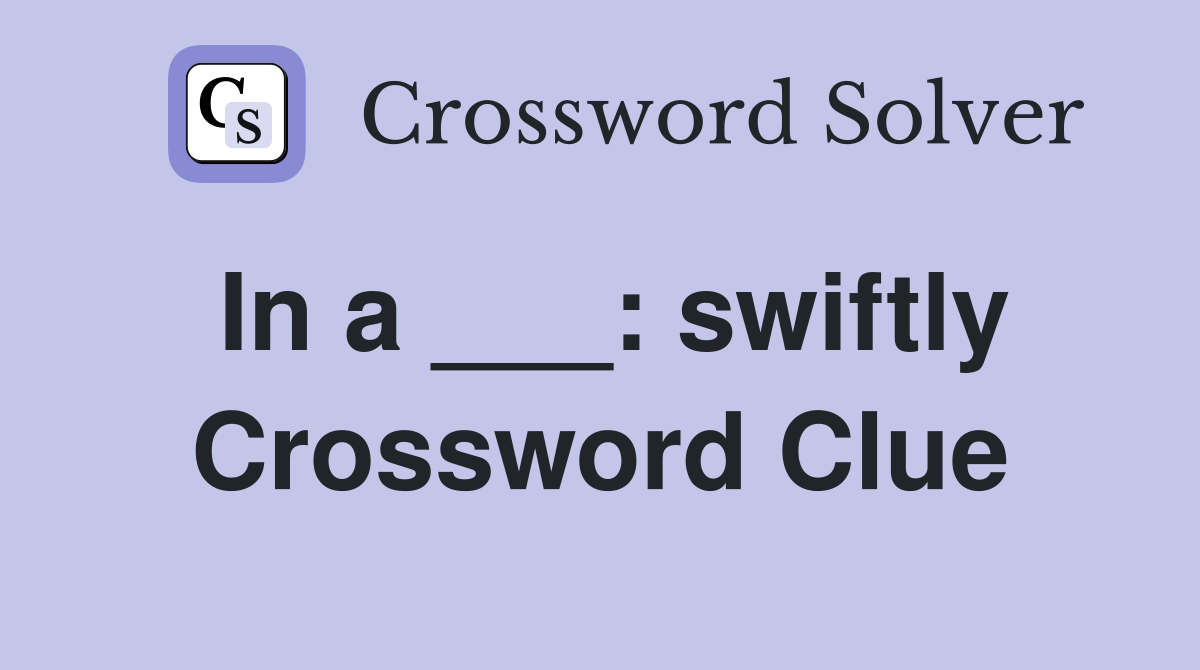 In a ___: swiftly Crossword Clue