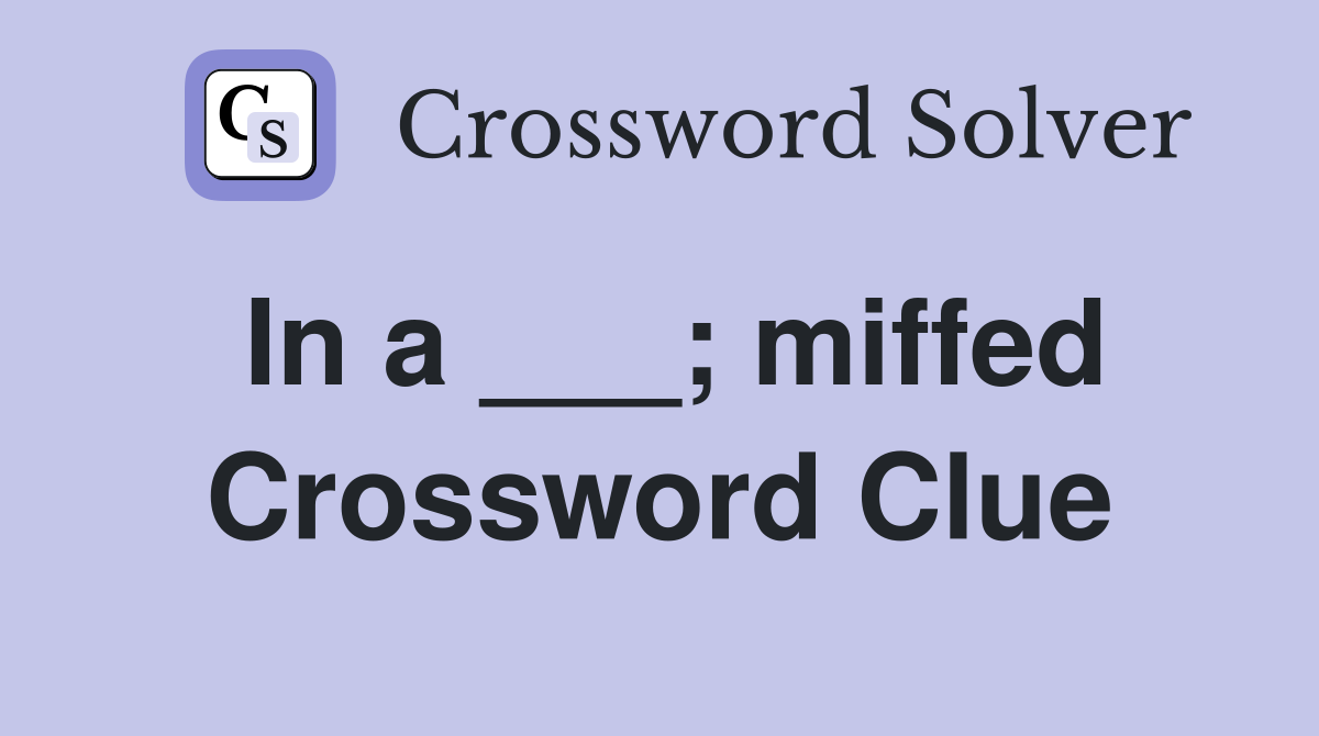 In a ___; miffed Crossword Clue