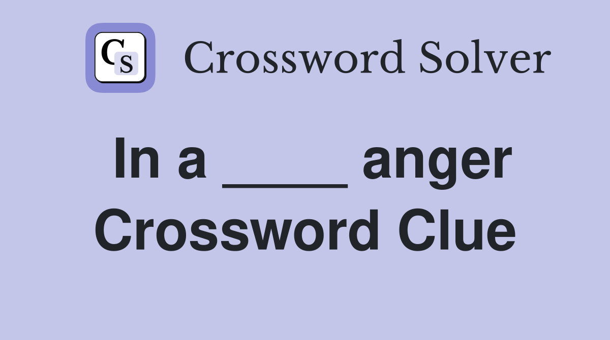 In a ____ anger Crossword Clue