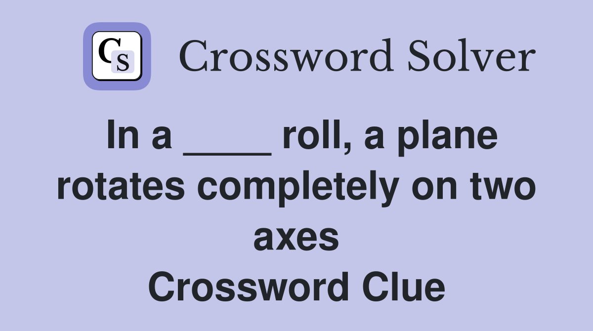 In a ____ roll, a plane rotates completely on two axes Crossword Clue