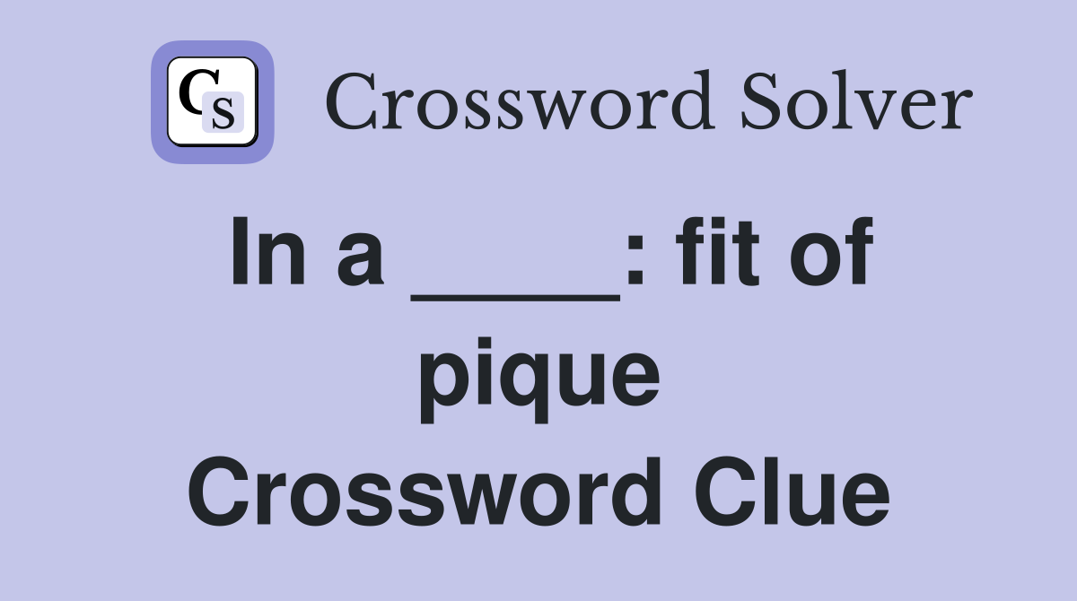 In a ____: fit of pique Crossword Clue