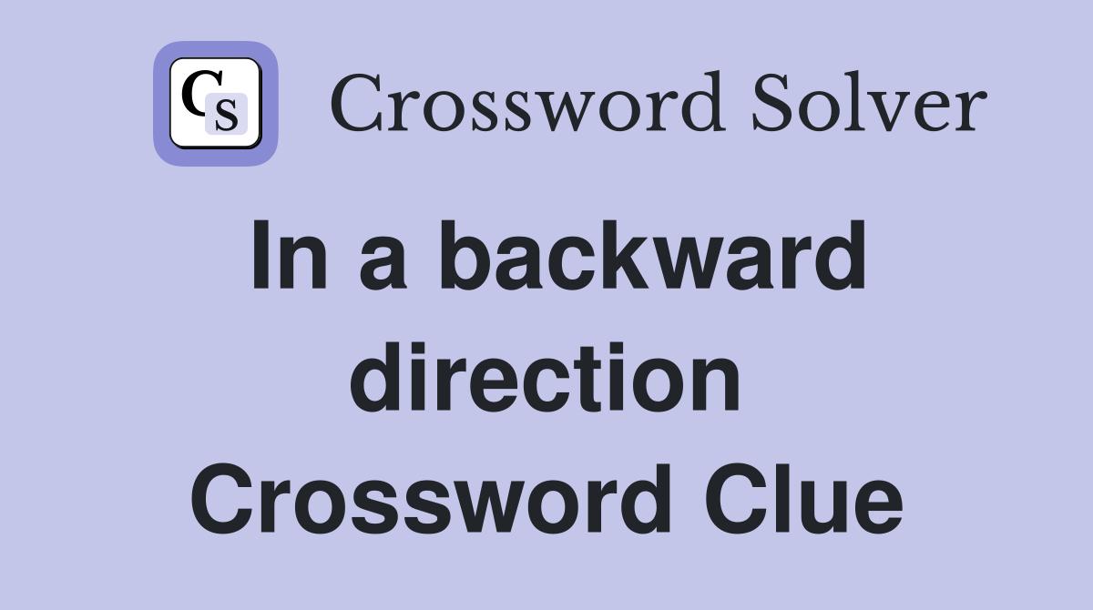 In a backward direction Crossword Clue