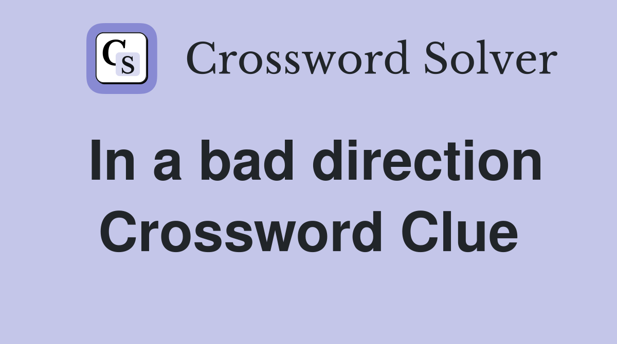 In a bad direction Crossword Clue