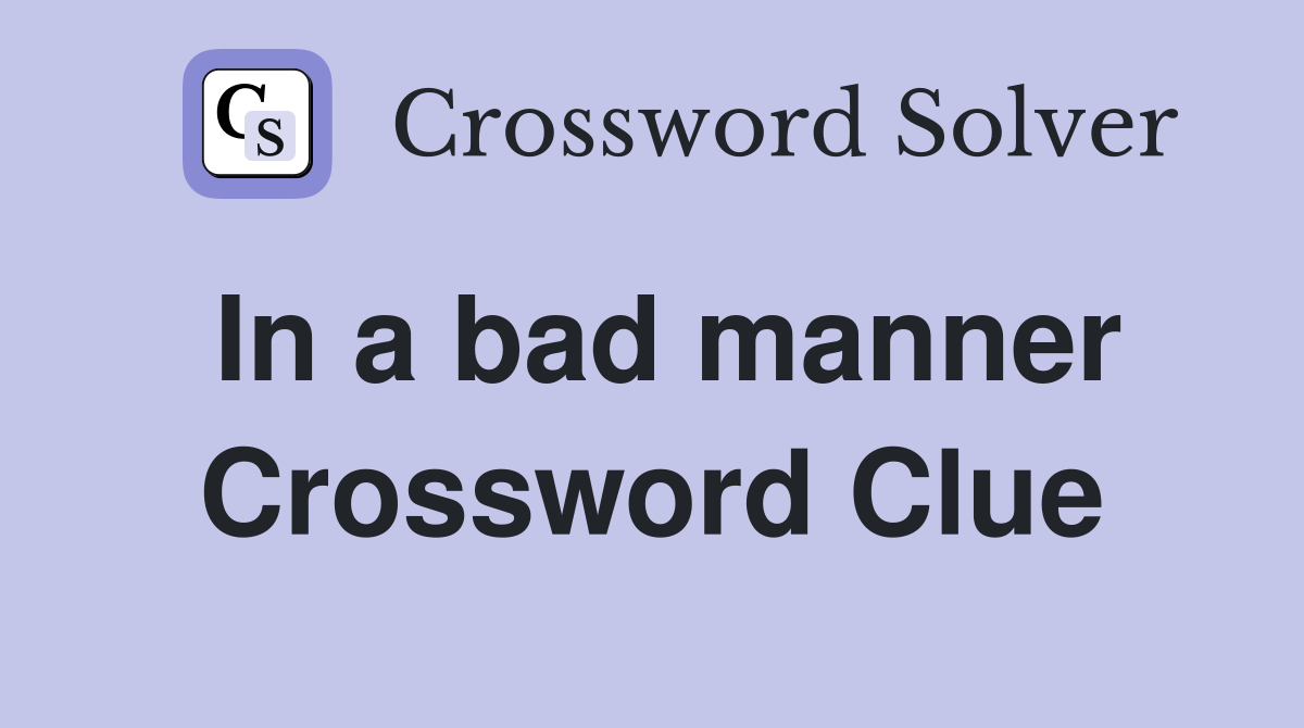 In a bad manner Crossword Clue