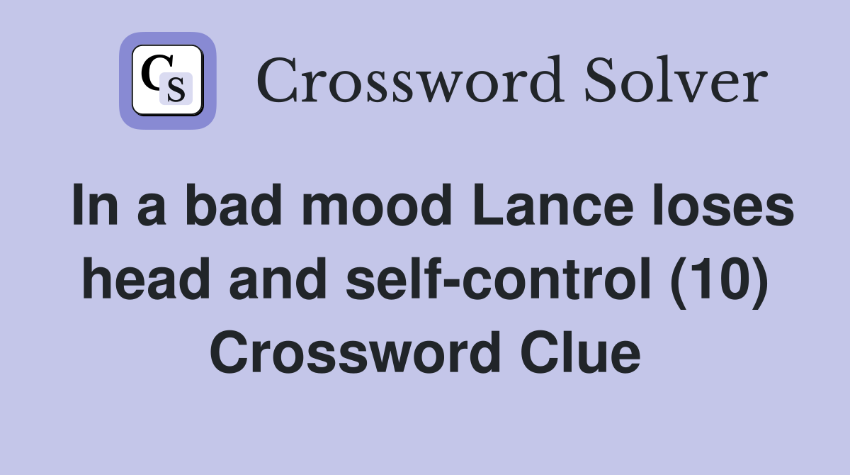 In a bad mood Lance loses head and self-control (10) Crossword Clue