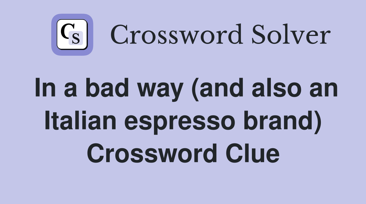 In a bad way (and also an Italian espresso brand) Crossword Clue