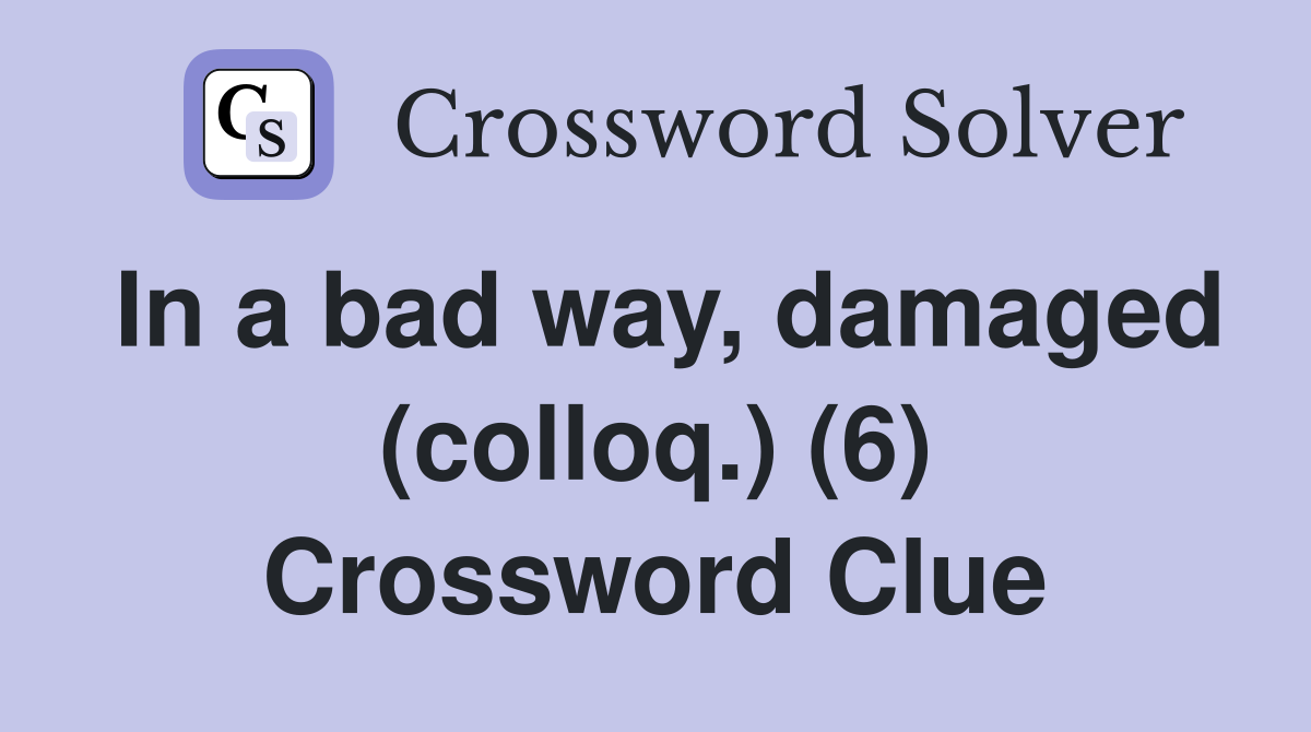 In a bad way, damaged (colloq.) (6) Crossword Clue