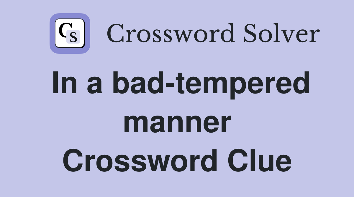 In a bad-tempered manner Crossword Clue