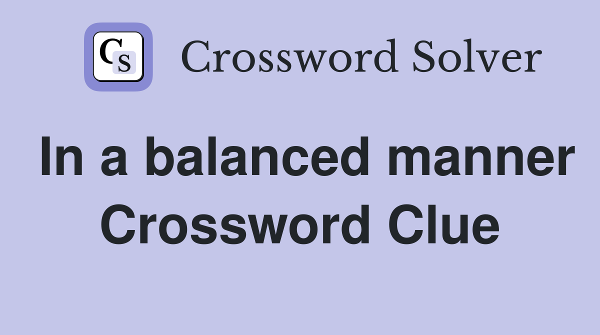 In a balanced manner Crossword Clue