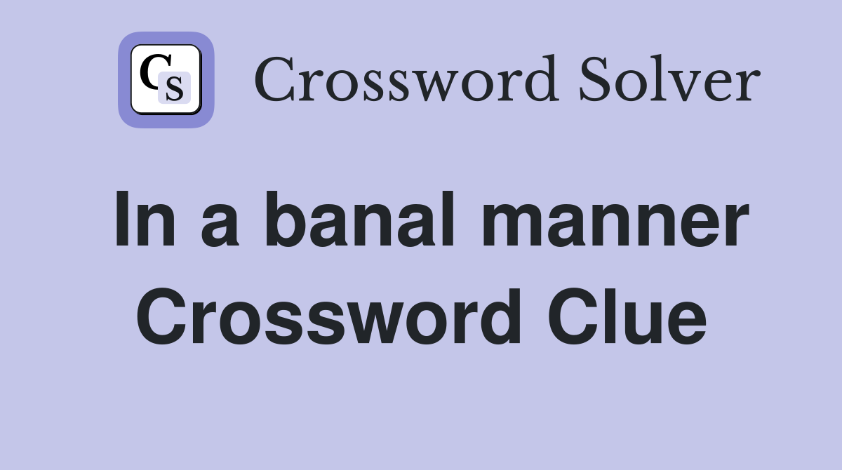 In a banal manner Crossword Clue