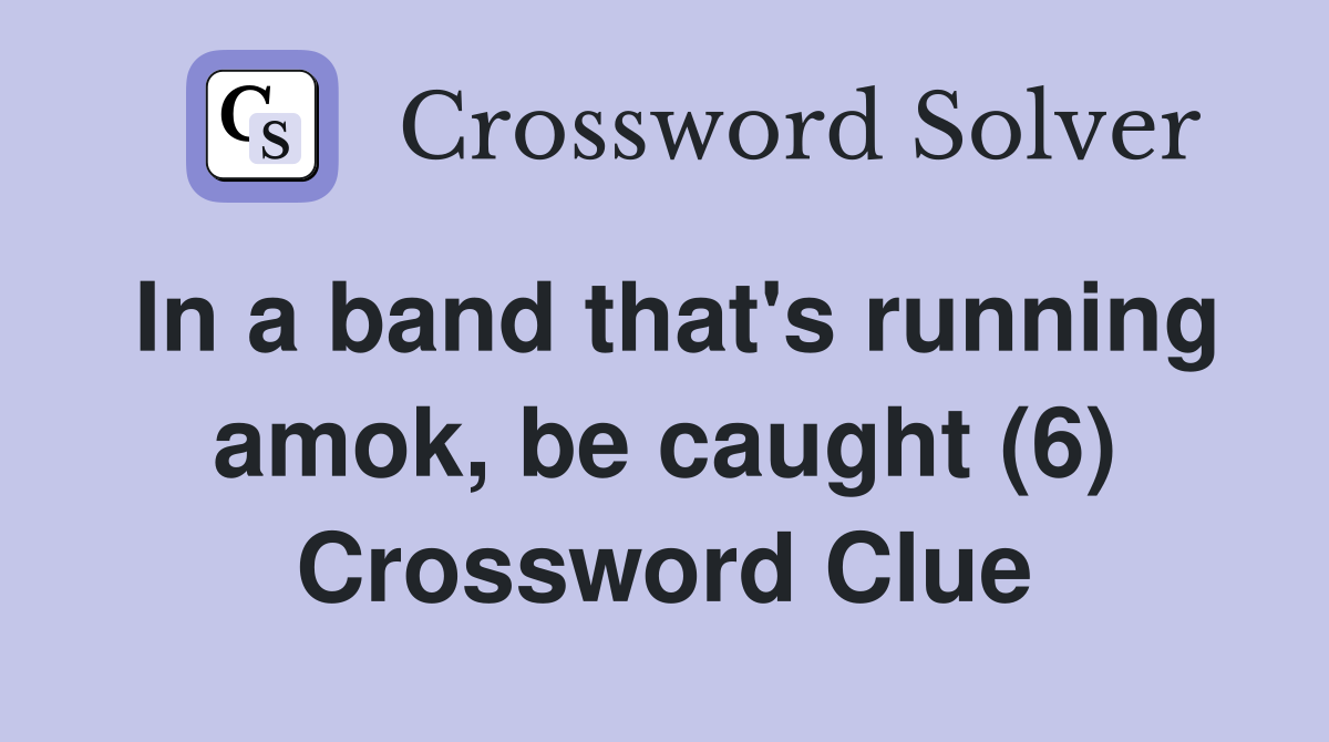 In a band that's running amok, be caught (6) Crossword Clue