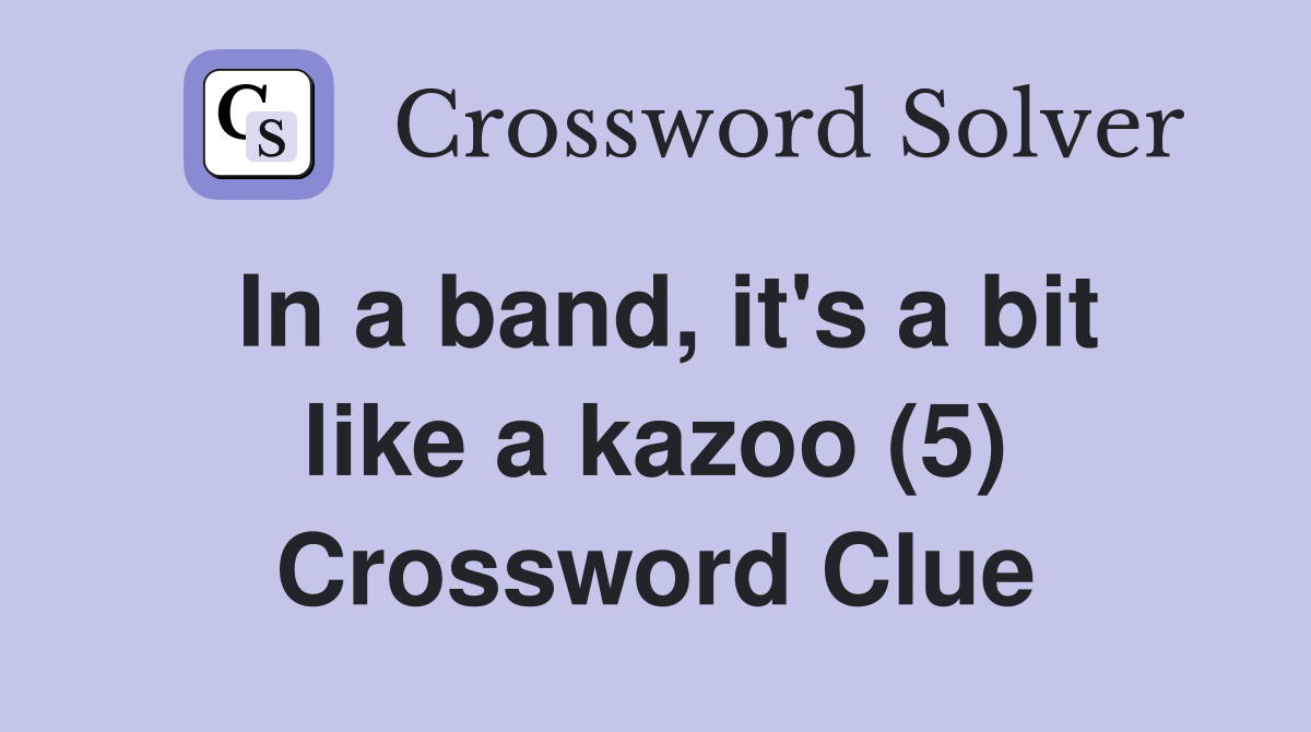 In a band, it's a bit like a kazoo (5) Crossword Clue