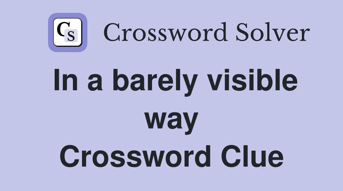 In a barely visible way Crossword Clue