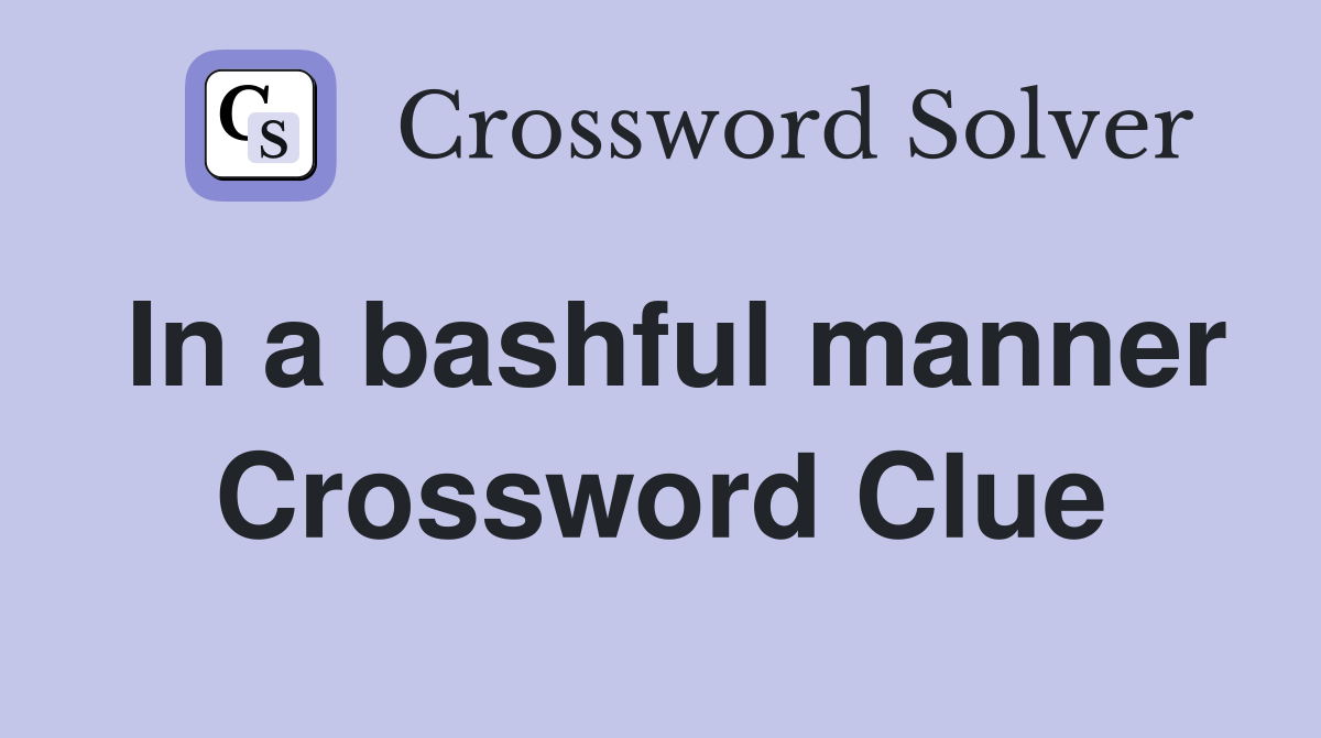 In a bashful manner Crossword Clue
