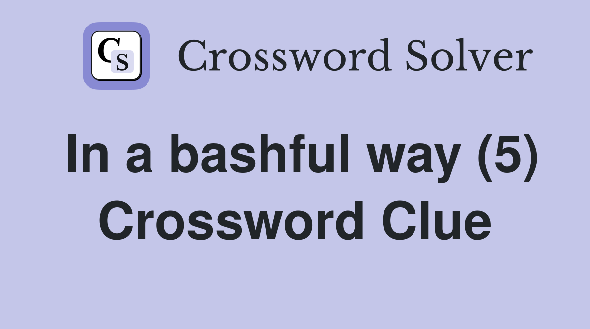 In a bashful way (5) Crossword Clue