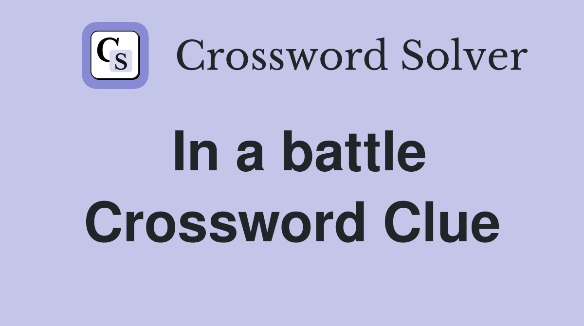 In a battle Crossword Clue