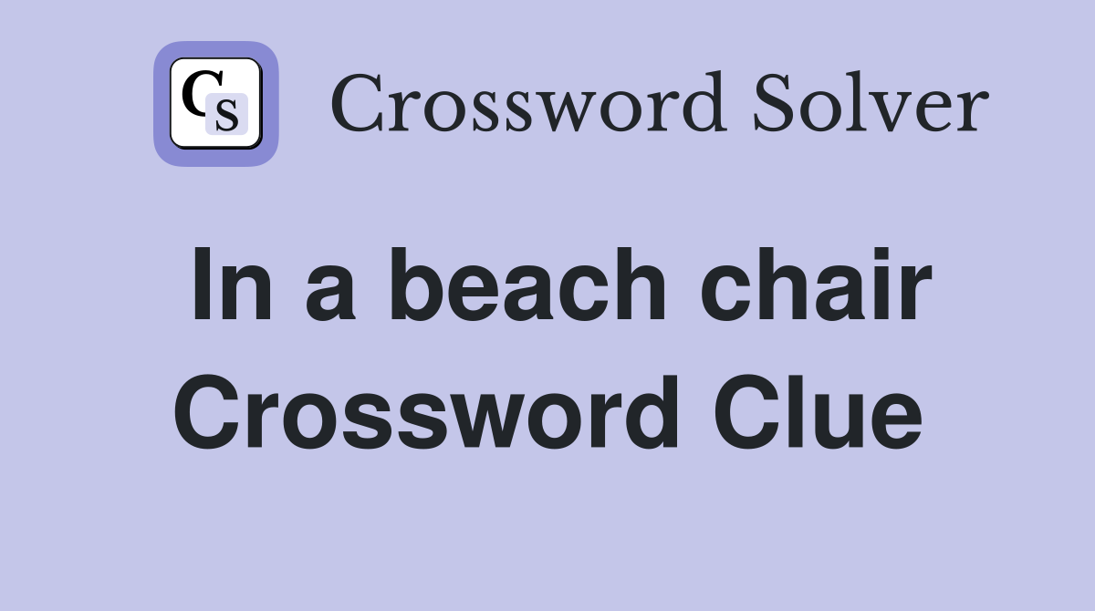 In a beach chair Crossword Clue