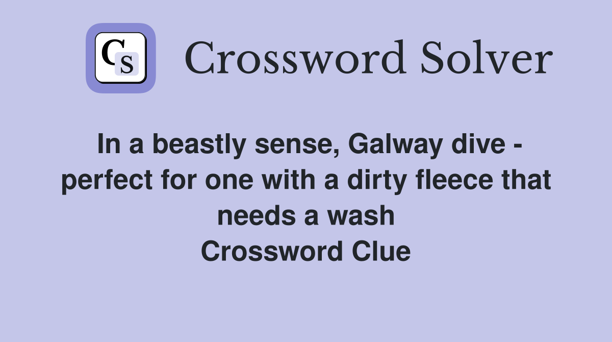 In a beastly sense, Galway dive - perfect for one with a dirty fleece that needs a wash Crossword Clue