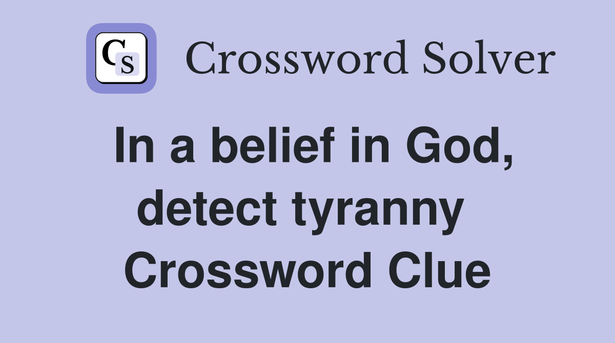 In a belief in God, detect tyranny  Crossword Clue