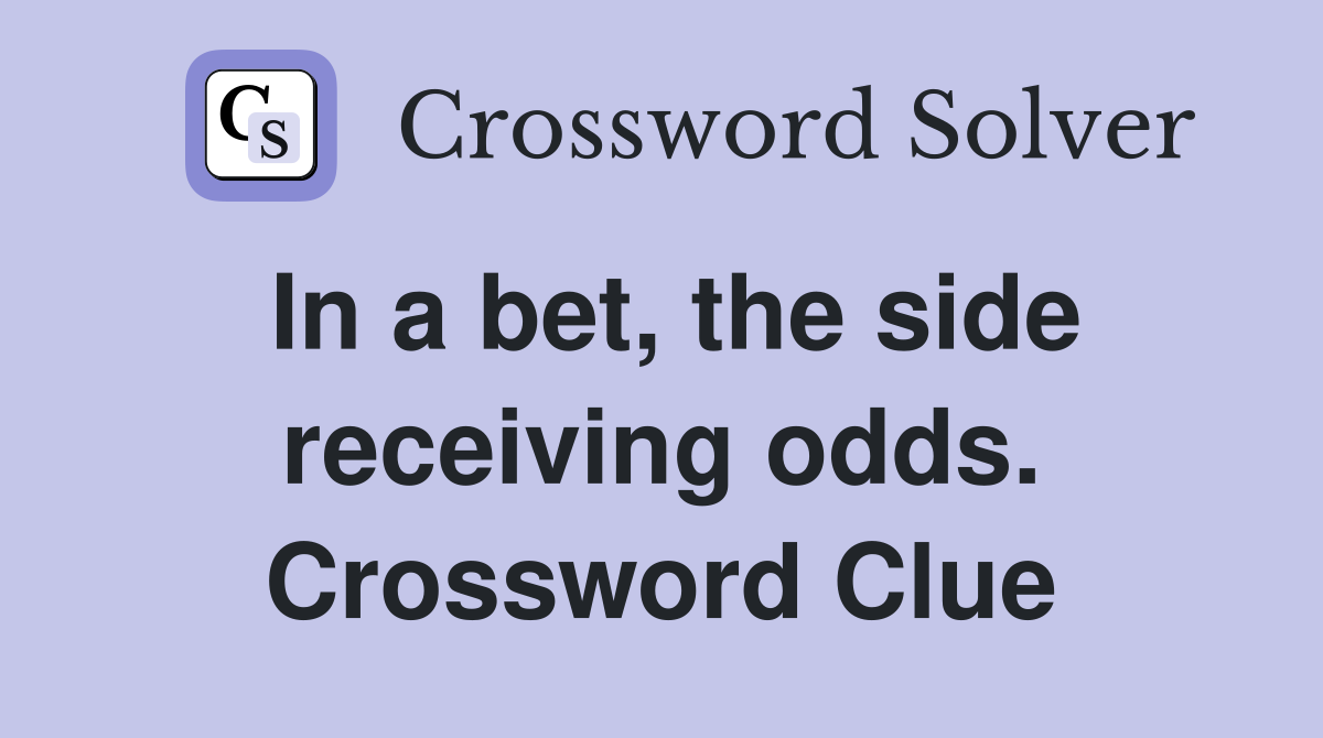 In a bet, the side receiving odds. Crossword Clue