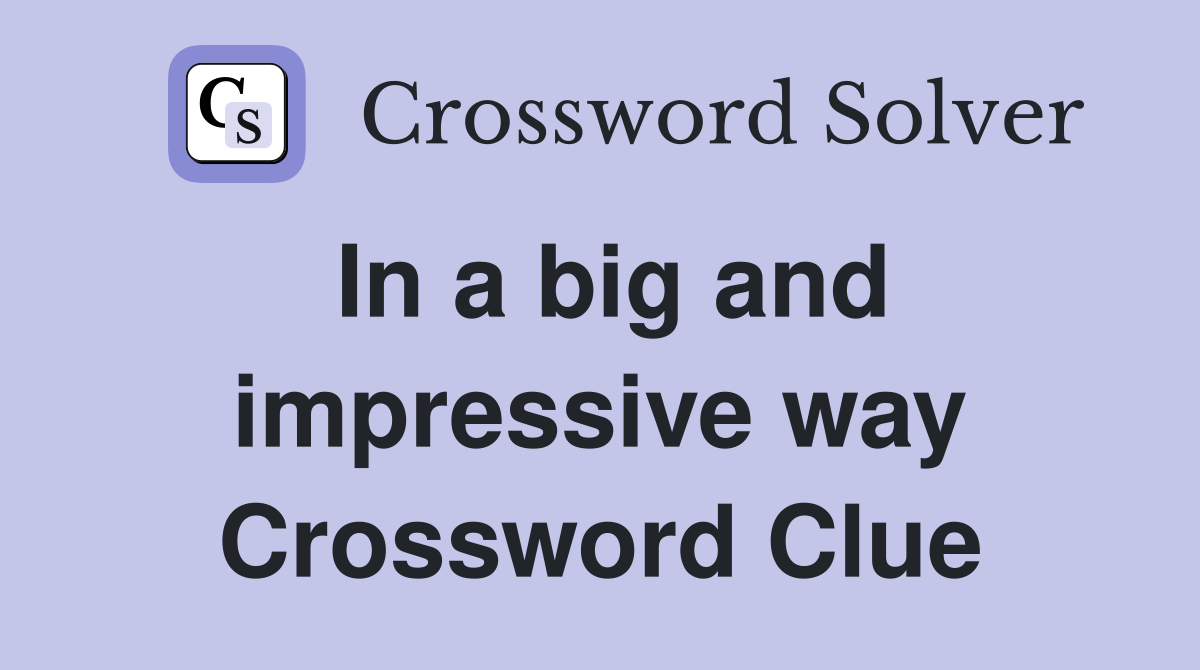 In a big and impressive way Crossword Clue
