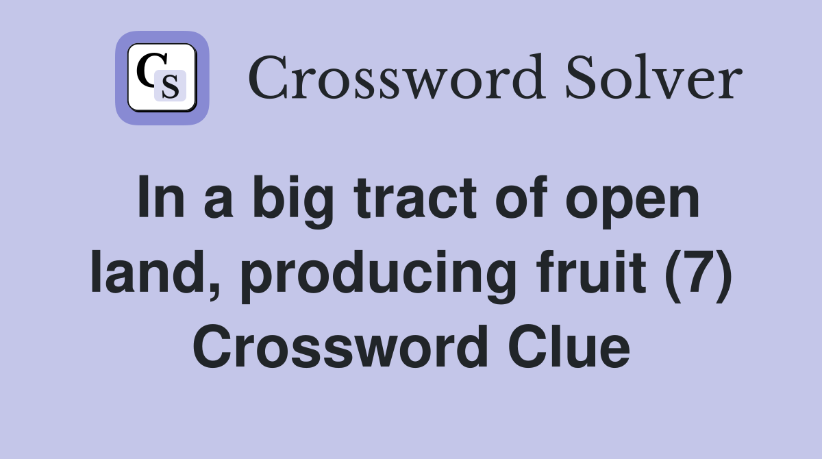 In a big tract of open land, producing fruit (7) Crossword Clue
