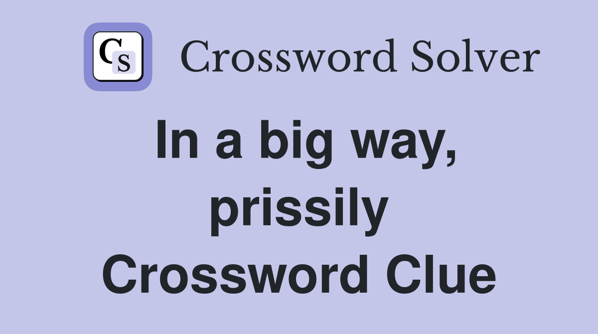 In a big way, prissily Crossword Clue