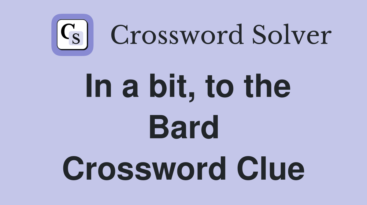 In a bit, to the Bard Crossword Clue